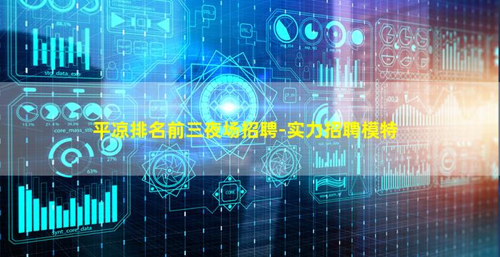 平凉排名前三夜场招聘-实力招聘模特
